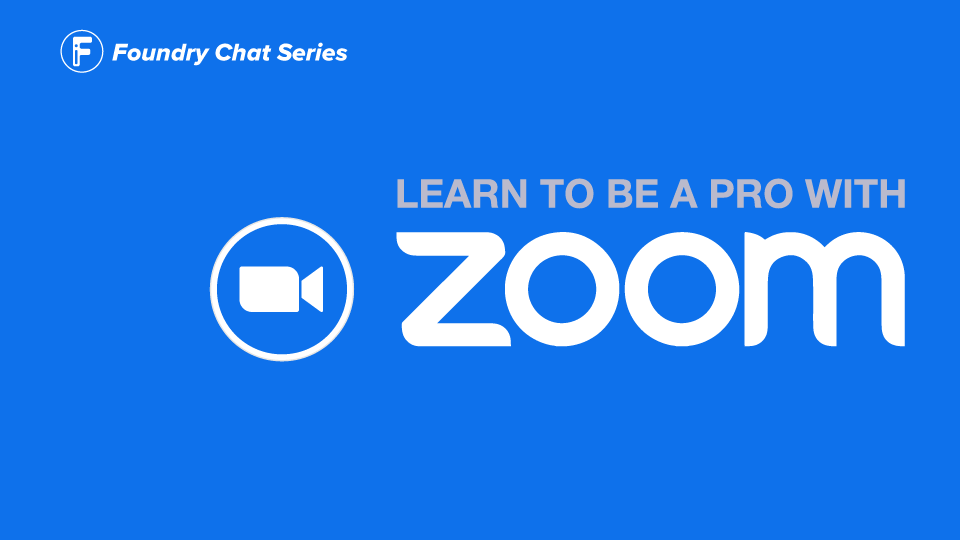 Foundry Chat: Learn to be a Pro with Zoom
