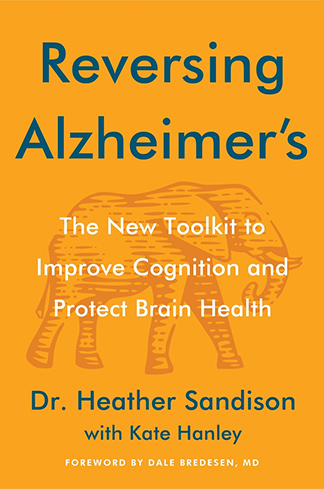 Reversing Alzheimer’s: The New Toolkit to Improve Cognition and Protect Brain Health by Dr. Heather Sandison